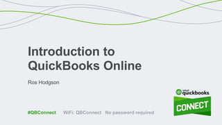 Ros Hodgson
Introduction to
QuickBooks Online
WiFi: QBConnect No password required#QBConnect
 
