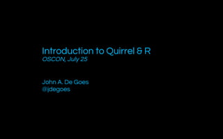 Introduction to Quirrel & R
OSCON, July 25
John A. De Goes
@jdegoes
 