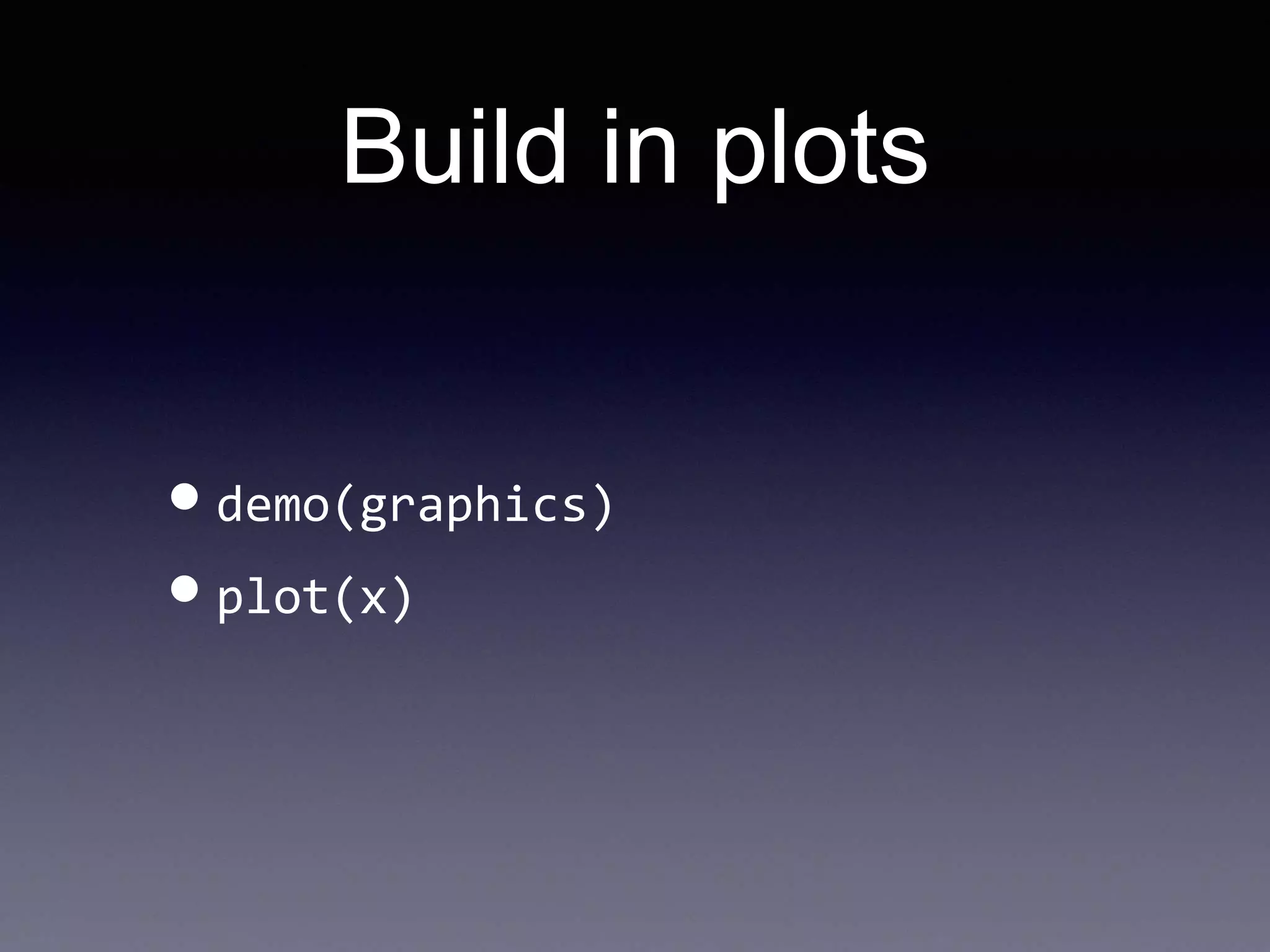 Build in plots
•demo(graphics)
•plot(x)
 