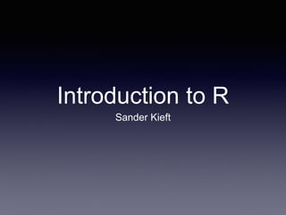 Introduction to R
Sander Kieft
 