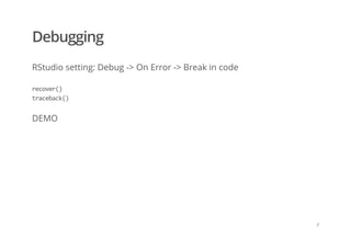 Debugging
RStudio setting: Debug -> On Error -> Break in code
DEMO
recover() 
traceback()
/
 