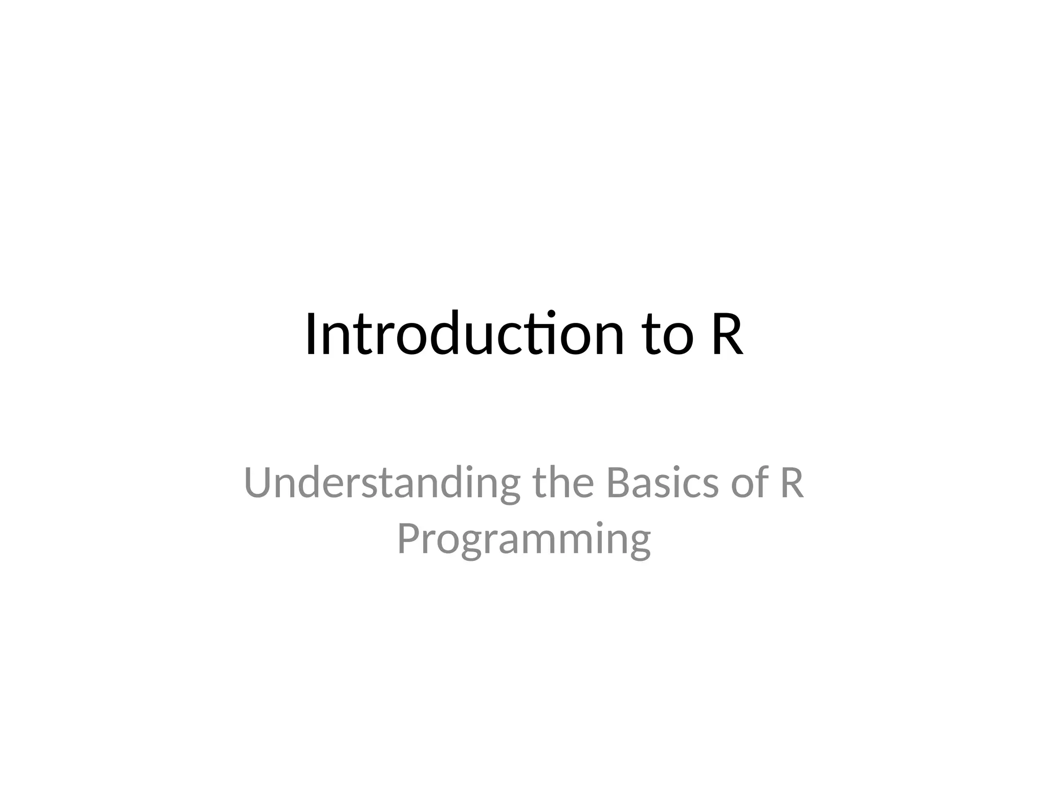 Introduction to R
Understanding the Basics of R
Programming
 
