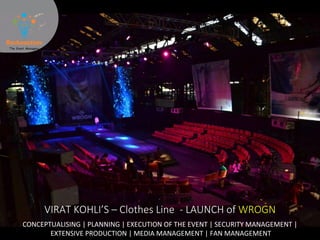 CONCEPTUALISING | PLANNING | EXECUTION OF THE EVENT | SECURITY MANAGEMENT |
EXTENSIVE PRODUCTION | MEDIA MANAGEMENT | FAN MANAGEMENT
VIRAT KOHLI’S – Clothes Line - LAUNCH of WROGN
 