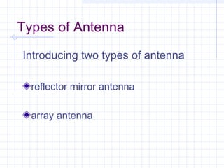 Types of Antenna
Introducing two types of antenna
reflector mirror antenna
array antenna
 