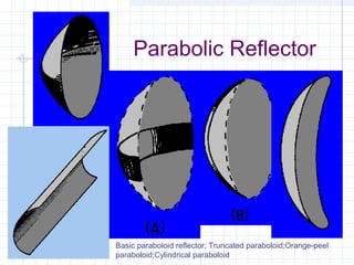 Parabolic Reflector
Basic paraboloid reflector; Truncated paraboloid;Orange-peel
paraboloid;Cylindrical paraboloid
 