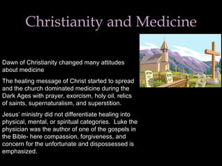 Christianity and Medicine Dawn of Christianity changed many attitudes about medicine The healing message of Christ started...