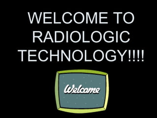 WELCOME TO RADIOLOGIC TECHNOLOGY!!!! 