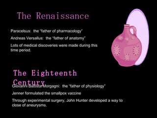 The Renaissance Paracelsus:  the “father of pharmacology” Andreas Versallus:  the “father of anatomy” Lots of medical disc...