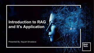 Introduction to RAG
and It's Application
Presented By: Aayush Srivastava
 