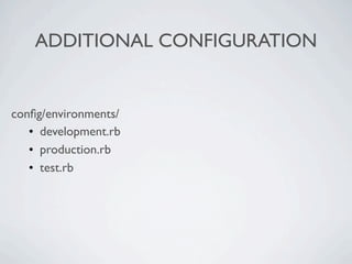 ADDITIONAL CONFIGURATION


conﬁg/environments/
   • development.rb
   • production.rb
   • test.rb
 