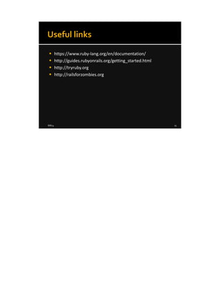 8/8/14 25
Useful links
 https://www.ruby-lang.org/en/documentation/
 http://guides.rubyonrails.org/getting_started.html
 http://tryruby.org
 http://railsforzombies.org
 