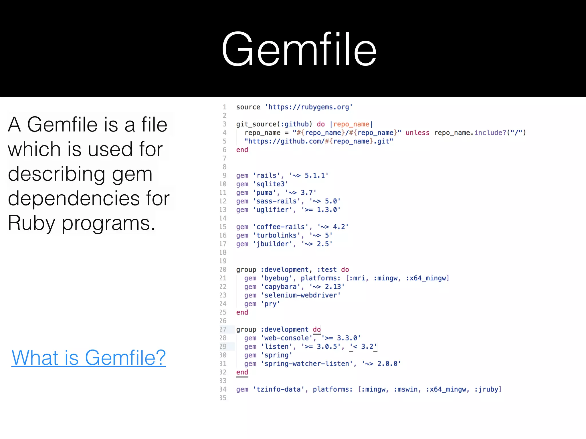 Gemﬁle A Gemﬁle is a ﬁle which is used for describing gem dependencies for Ruby programs. What is Gemﬁle? 