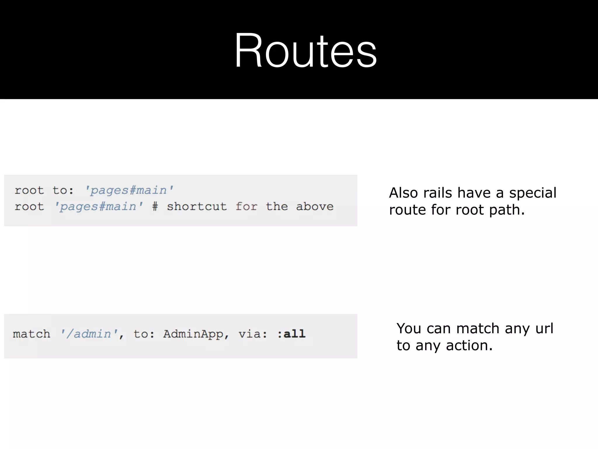Routes Also rails have a special route for root path. You can match any url to any action. 