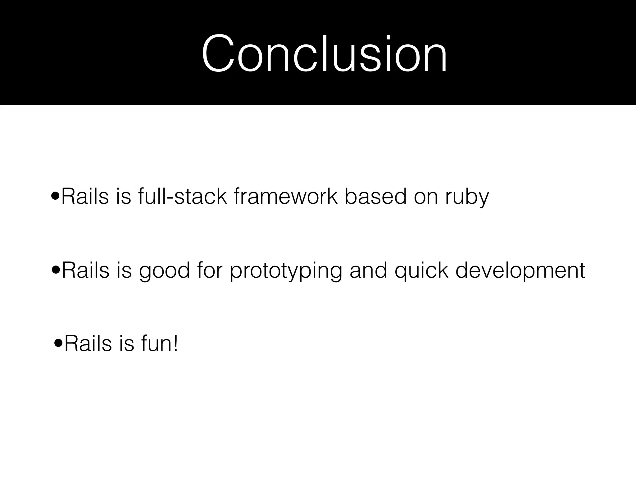 Conclusion •Rails is good for prototyping and quick development •Rails is fun! •Rails is full-stack framework based on ruby 