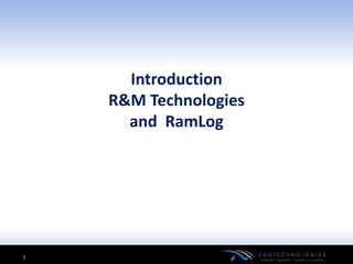 Introduction
    R&M Technologies
      and RamLog




1
 