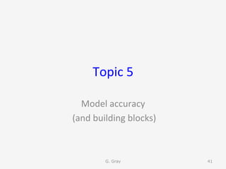 Topic	5	
Model	accuracy	
	(and	building	blocks)	
G. Gray 41
 