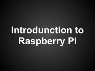 Introdunction to
Raspberry Pi
 