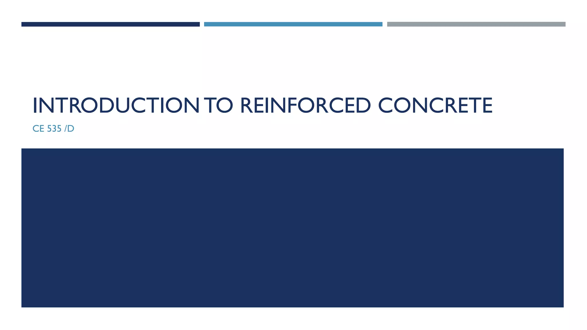 INTRODUCTION TO REINFORCED CONCRETE
CE 535 /D
 