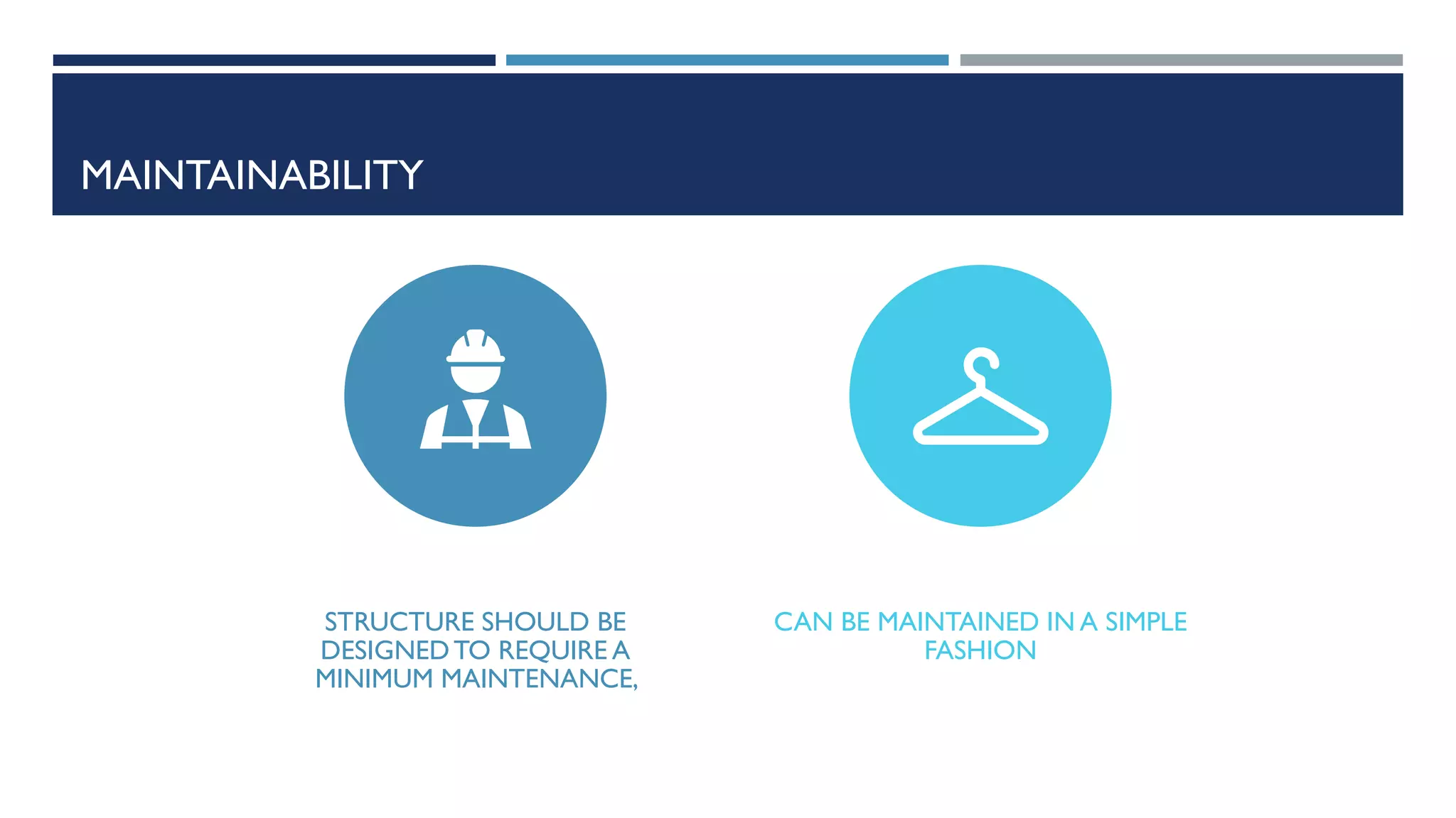 MAINTAINABILITY
STRUCTURE SHOULD BE
DESIGNEDTO REQUIRE A
MINIMUM MAINTENANCE,
CAN BE MAINTAINED IN A SIMPLE
FASHION
 