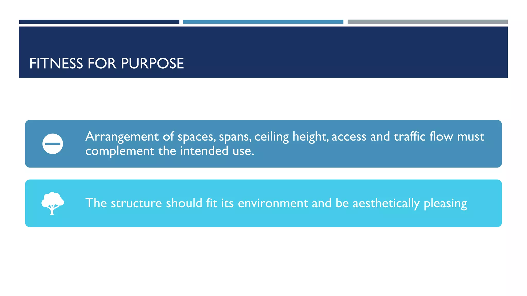 FITNESS FOR PURPOSE
Arrangement of spaces, spans, ceiling height, access and traffic flow must
complement the intended use.
The structure should fit its environment and be aesthetically pleasing
 
