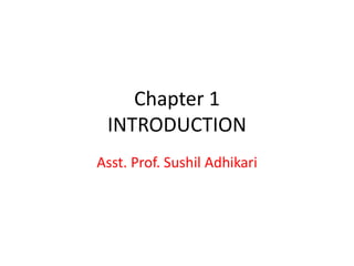 Chapter 1
INTRODUCTION
Asst. Prof. Sushil Adhikari
 