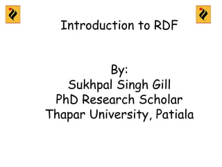 Introduction to RDF
By:
Sukhpal Singh Gill
PhD Research Scholar
Thapar University, Patiala
1
 