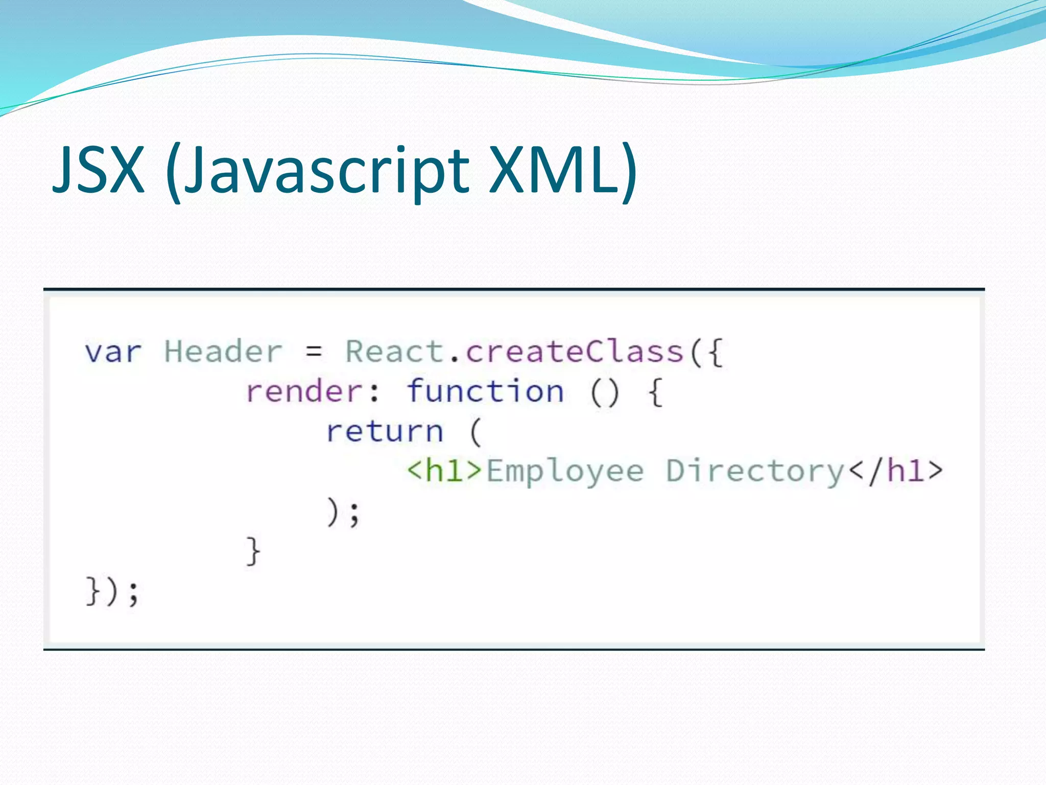 JSX (Javascript XML)
 