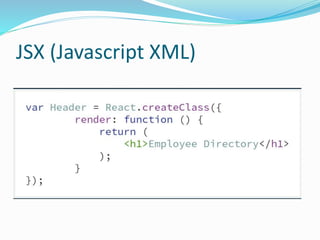 JSX (Javascript XML)
 