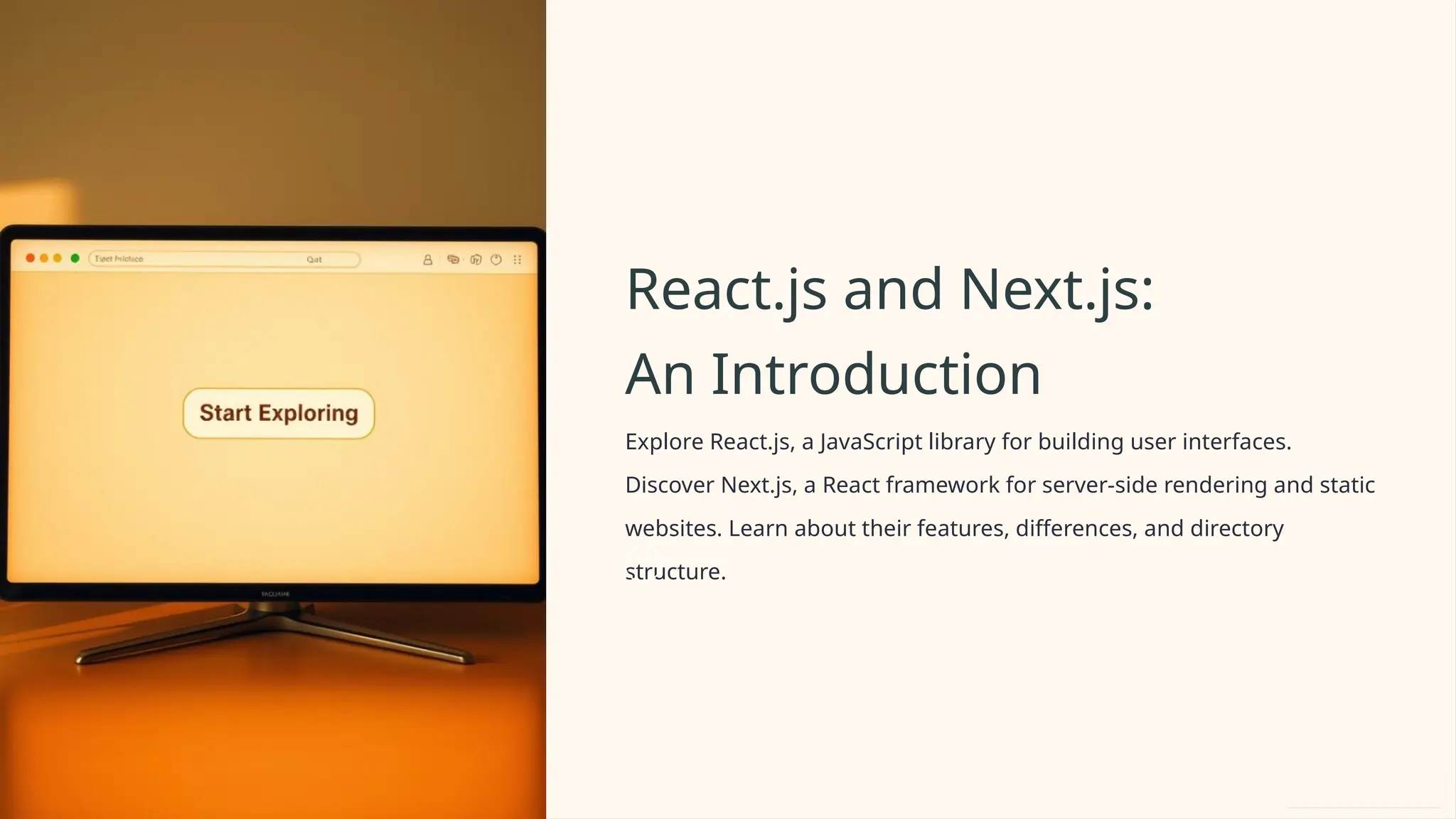 React.js and Next.js:
An Introduction
Explore React.js, a JavaScript library for building user interfaces.
Discover Next.js, a React framework for server-side rendering and static
websites. Learn about their features, differences, and directory
structure.
 