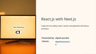 React.js with Next.js
A deep dive into building modern, dynamic web applications with React.js
and Next.js.
Presented by : alpesh purohit
alpeshconnect.i
n
Website :
 