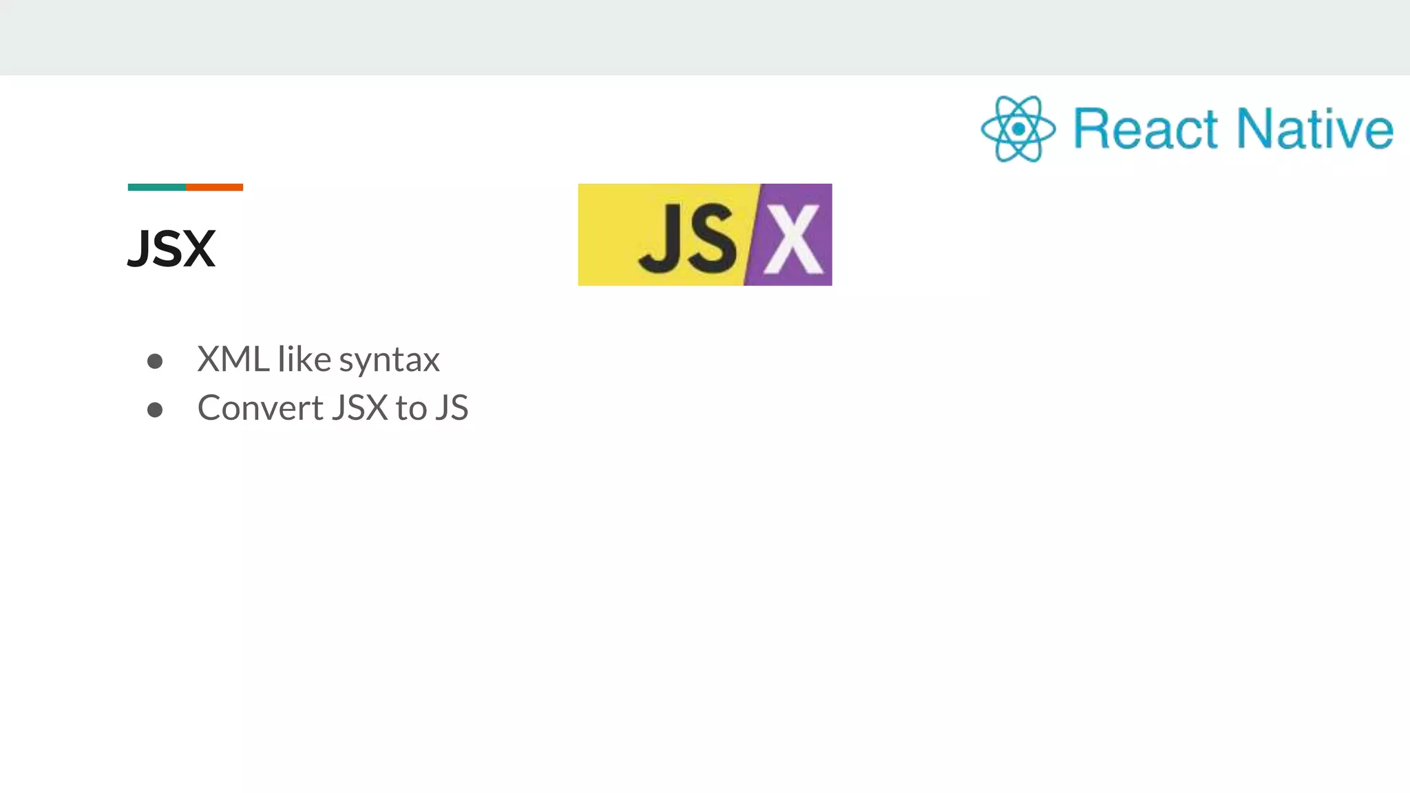 JSX ● XML like syntax ● Convert JSX to JS 