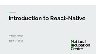 Introduction to React-Native
Waqqas Jabbar
16th May 2018
 