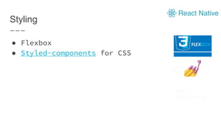 Styling
● Flexbox
● Styled-components for CSS
 