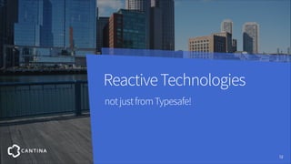Reactive Technologies
not just from Typesafe!

!12

 