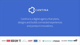 Cantina is a digital agency that plans,  
designs and builds connected experiences  
and product innovations.

!29

 
