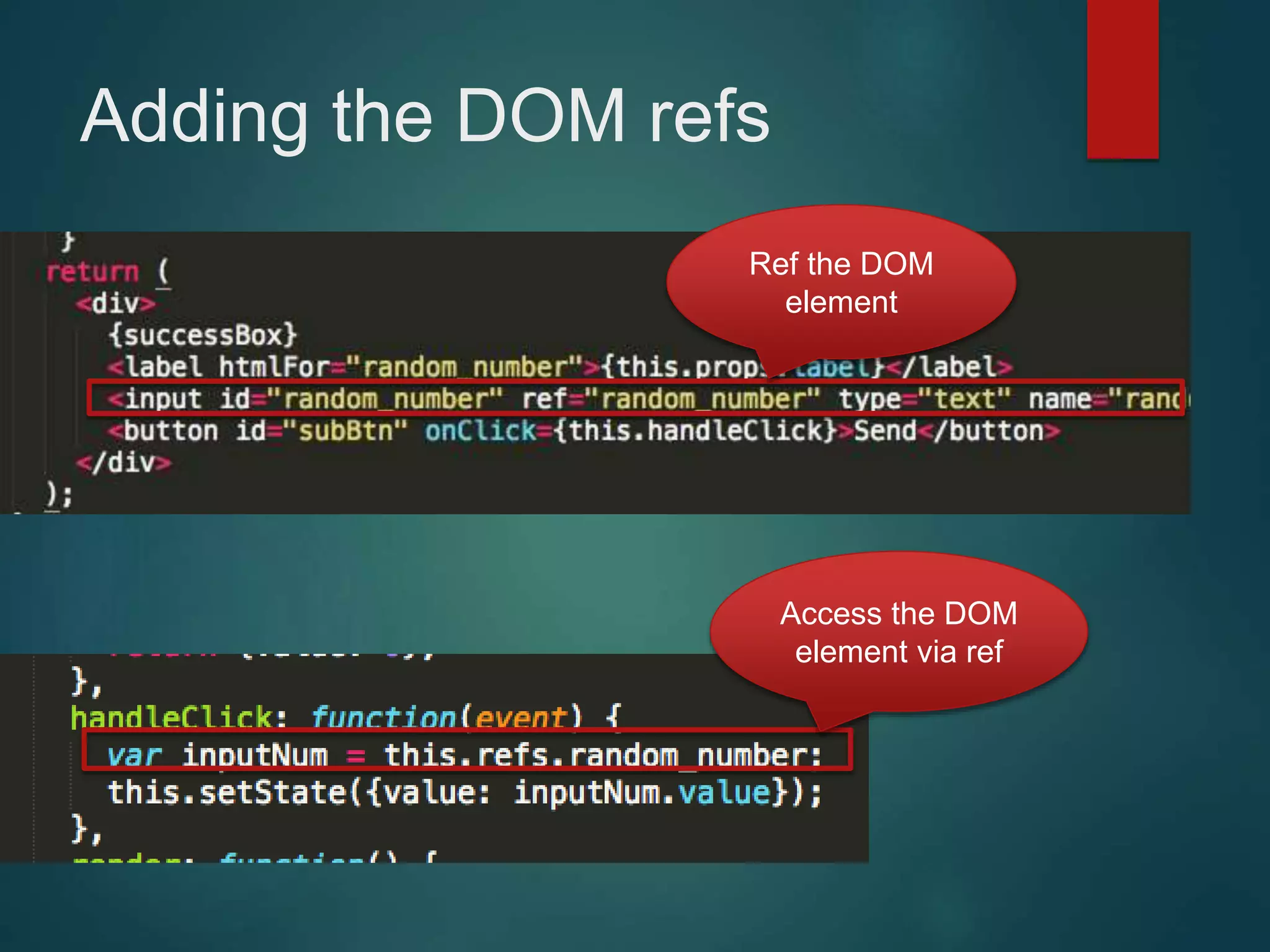 Adding the DOM refs Access the DOM element via ref Ref the DOM element 