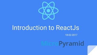 Introduction to ReactJs
18-02-2017
 