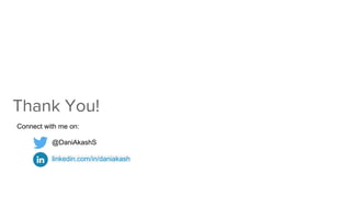 Thank You!
Connect with me on:
● @DaniAkashS
● linkedin.com/in/daniakash
 