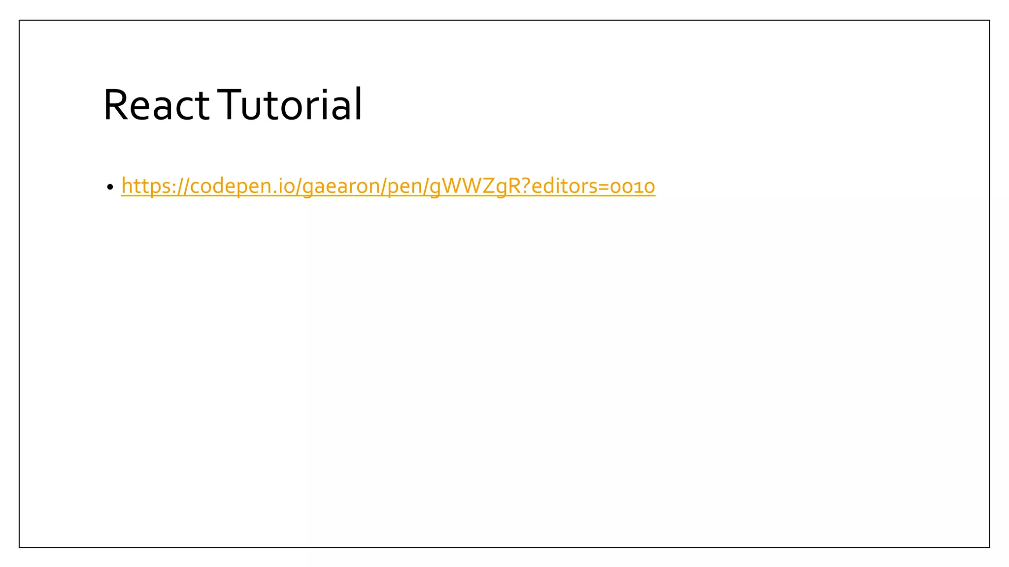 ReactTutorial • https://codepen.io/gaearon/pen/gWWZgR?editors=0010 