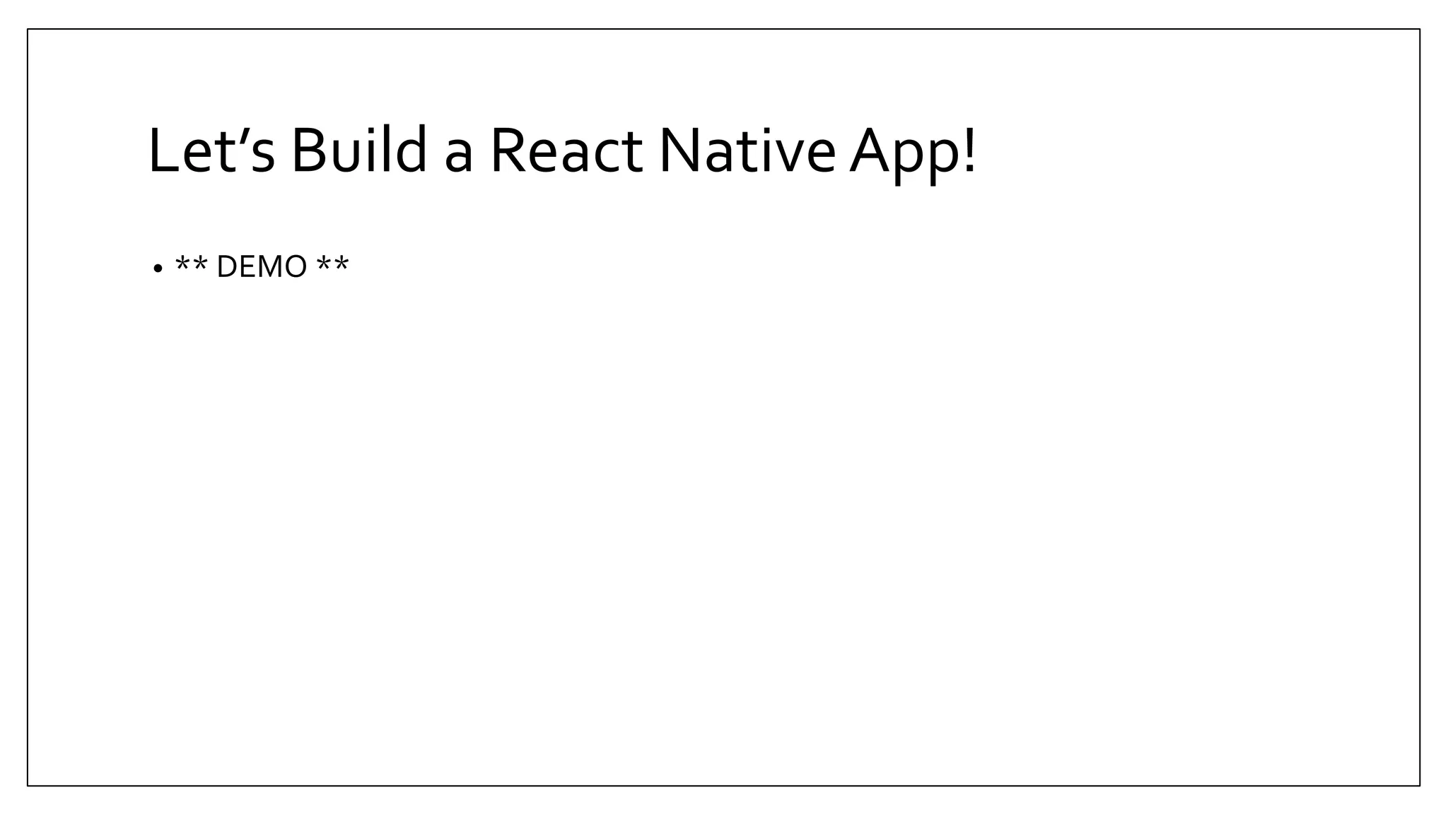 Let’s Build a React NativeApp! • ** DEMO ** 