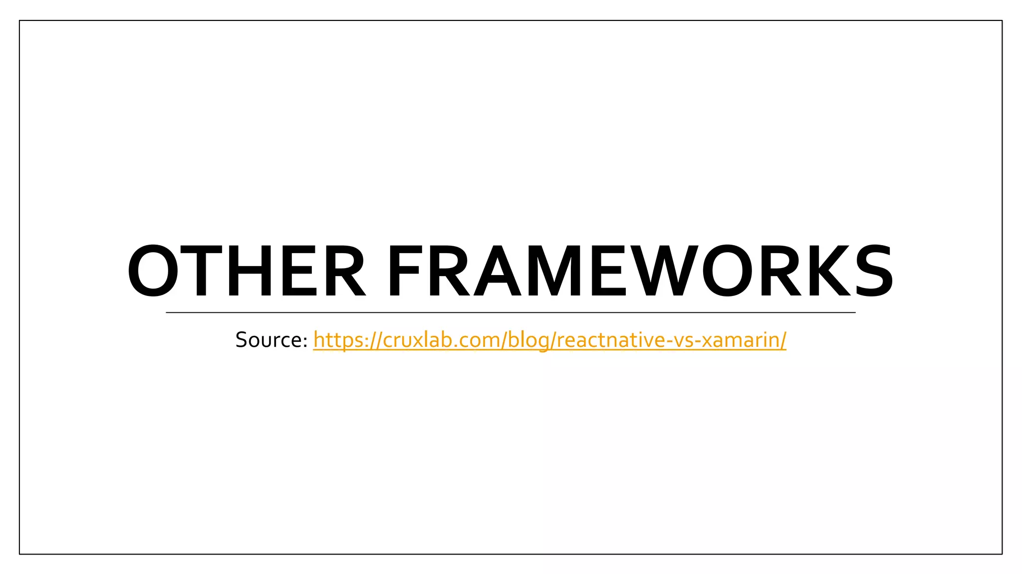 OTHER FRAMEWORKS Source: https://cruxlab.com/blog/reactnative-vs-xamarin/ 