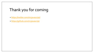 Thank you for coming
• https://twitter.com/mrjavascript/
• https://github.com/mrjavascript
 