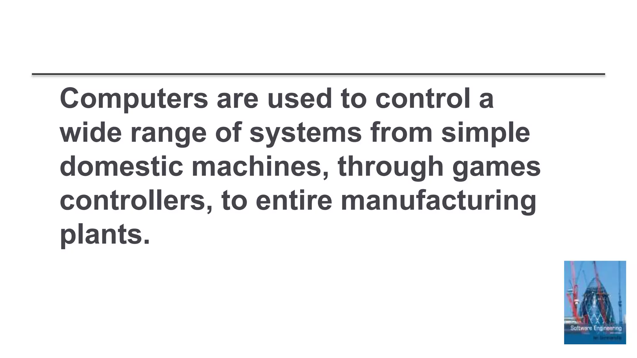 Computers are used to control a
wide range of systems from simple
domestic machines, through games
controllers, to entire manufacturing
plants.
 