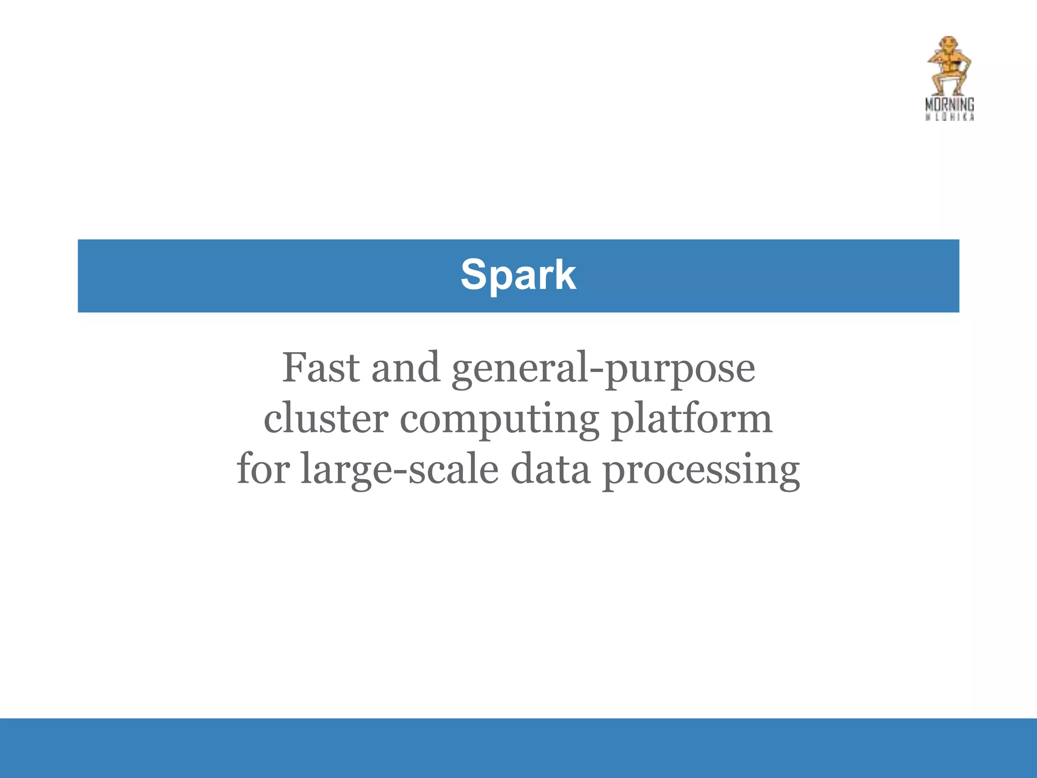 Spark Fast and general-purpose cluster computing platform for large-scale data processing 