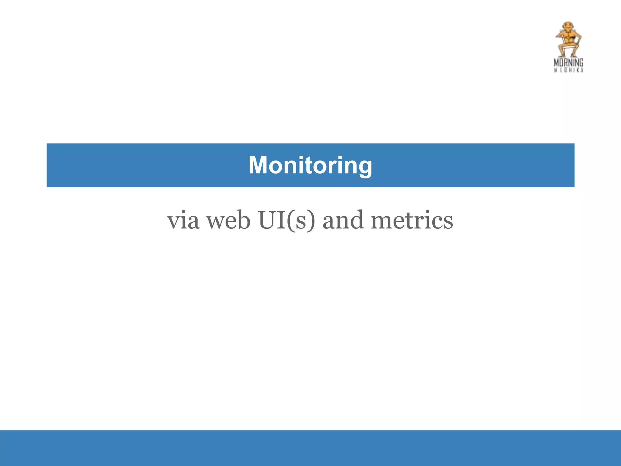 Monitoring via web UI(s) and metrics 