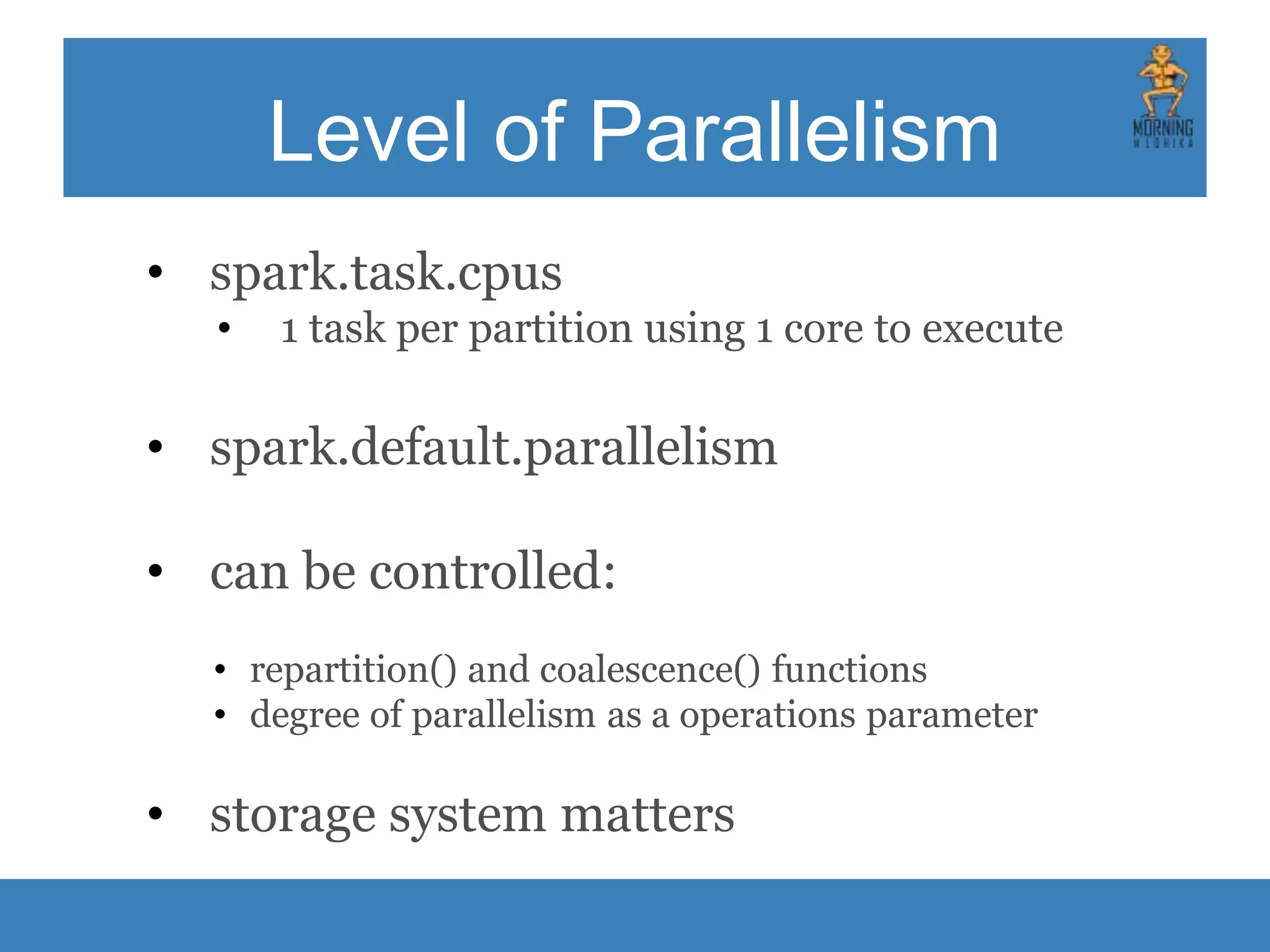 Data Locality • check data locality via UI • configure data locality settings if needed • spark.locality.wait timeout • execute certain jobs on a driver • spark.localExecution.enabled 