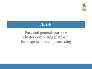 Spark
Fast and general-purpose
cluster computing platform
for large-scale data processing
 