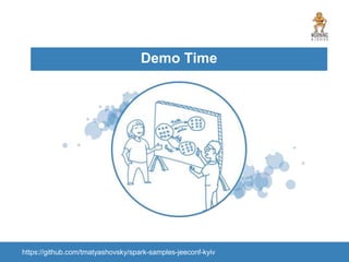 Demo Time
https://github.com/tmatyashovsky/spark-samples-jeeconf-kyiv
 
