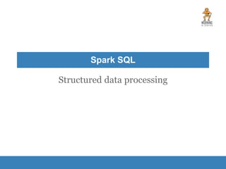 Structured data processing
Spark SQL
 