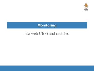 Monitoring
via web UI(s) and metrics
 